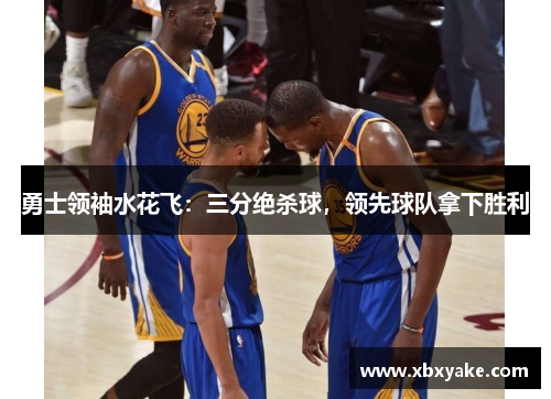 勇士领袖水花飞：三分绝杀球，领先球队拿下胜利